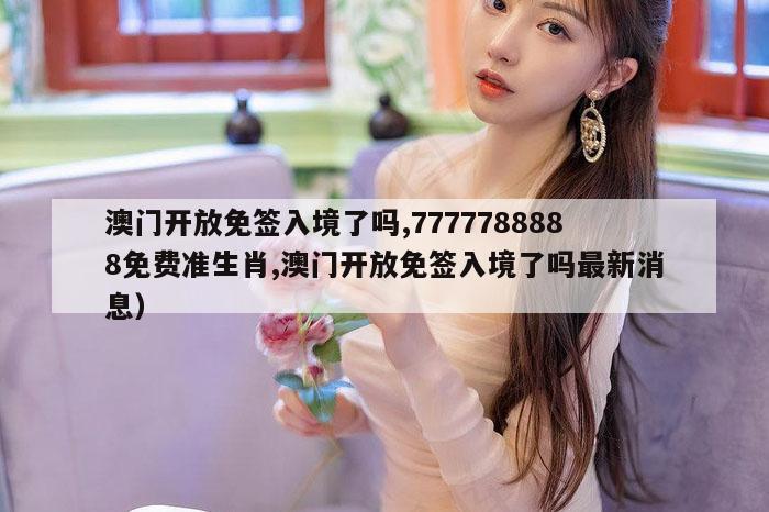 澳门开放免签入境了吗,7777788888免费准生肖,澳门开放免签入境了吗最新消息）